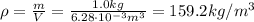 \rho = \frac{m}{V}=\frac{1.0 kg}{6.28\cdot 10^{-3} m^3}=159.2 kg/m^3