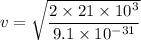 v=\sqrt{\dfrac{2\times 21\times 10^3}{9.1\times 10^{-31}}}
