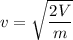 v=\sqrt{\dfrac{2V}{m}}