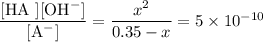 \dfrac{\text{[HA ][OH$^{-}$]}}{\text{[A$^{-}$]}} = \dfrac{x^{2}}{0.35-x} = 5 \times 10^{-10}