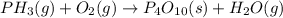 PH_{3}(g) + O_{2}(g) \rightarrow P_{4}O_{10}(s) + H_{2}O(g)