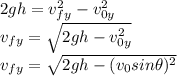 2gh=v_{fy}^2-v_{0y}^2\\v_{fy}=\sqrt{2gh-v_{0y}^2}\\v_{fy}=\sqrt{2gh-(v_0sin \theta)^2}\\