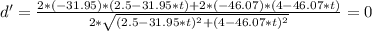 d'=\frac{2*(-31.95)*(2.5-31.95*t)+2*(-46.07)*(4-46.07*t)}{2*\sqrt{(2.5-31.95*t)^2+(4-46.07*t)^2}} =0