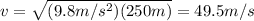 v=\sqrt{(9.8m/s^2)(250m)}=49.5m/s