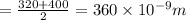= \frac{320 + 400}{2} = 360\times 10^{-9} m
