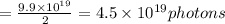= \frac{9.9\times 10^{19}}{2} = 4.5 \times 10^{19} photons