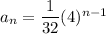a_n=\dfrac{1}{32}(4)^{n-1}