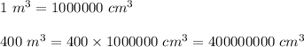 1 \ m^3=1000000 \ cm^3 \\ \\&#10;400 \ m^3=400 \times 100 00 00 \ cm^3=400000000 \ cm^3