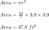 Area=\pi r^2\\\\Area=\frac{22}{7}\times 3.9\times 3.9\\\\Area=47.8\ ft^2