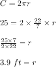 C=2\pi r\\\\25=2\times \frac{22}{7}\times r\\\\\frac{25\times 7}{2\times 22}=r\\\\3.9\ ft=r