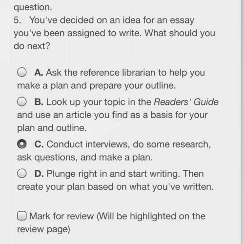 You've decided on an idea for an essay you've been assigned to write. what should you do next? i t