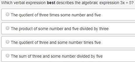 Which verbal expression best describes the algebraic expression 3x ÷ 5? a. the quotient of three ti