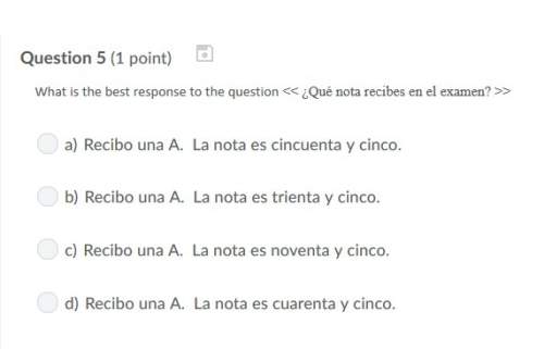 Correct answer only ! what is the best response to the question &lt; &lt; ¿qué nota recibes en el