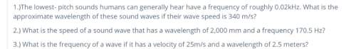 1.) the lowest- pitch sounds humans can generally hear have a frequency of roughly 0.02khz. what is