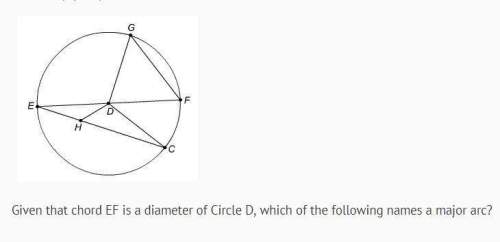 Given that chord ef is a diameter of circle d, which of the following names a major arc? a. arc egc