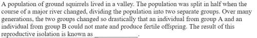 Population of ground squirrels lived in a valley. the population was split in half when a river cour