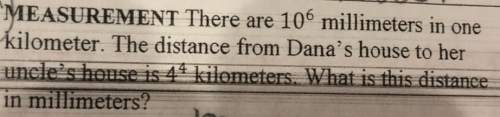 There are 10 to the 6th power millimeters in one kilometer. the distance from dana’s house to her un