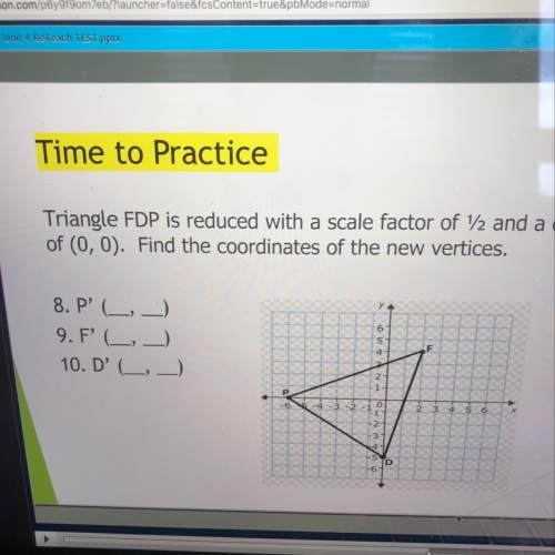 Triangle fdp is reduced with a scale factor of 1/2 and a center of (0,0). find the coordinates of th