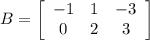 B=\left[\begin{array}{ccc}-1&1&-3\\0&2&3\end{array}\right]