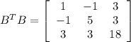 B^TB=\left[\begin{array}{ccc}1&-1&3\\-1&5&3\\3&3&18\end{array}\right]