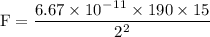 \rm F = \dfrac{6.67\times 10^-^1^1\times 190 \times 15}{2^2}