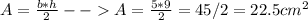 A=\frac{b*h}{2} -- A=\frac{5*9}{2}=45/2=  22.5cm^2