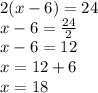 2(x-6)=24 \\&#10;x-6=\frac{24}{2} \\&#10;x-6=12 \\&#10;x=12+6 \\&#10;x=18
