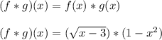 (f*g)(x) = f(x)*g(x)\\\\(f*g)(x) =(\sqrt{x-3})*(1-x^2)