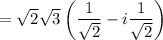 =\sqrt{2}\sqrt{3}\left(\dfrac{1}{\sqrt2} -i\dfrac{1}{\sqrt2}\right)