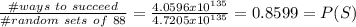 \frac{\# ways\ to\ succeed}{\# random\ sets\ of \ 88} =\frac{4.0596x10^{135}}{4.7205x10^{135}}=0.8599=P(S)