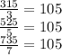\frac{315}{3}=105\\\frac{525}{5}=105\\\frac{735}{7}=105\\