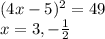 (4x - 5)^2 = 49\\x = 3, -\frac{1}{2}
