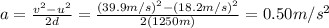 a=\frac{v^2-u^2}{2d}=\frac{(39.9 m/s)^2-(18.2 m/s)^2}{2(1250 m)}=0.50 m/s^2