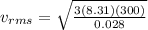 v_{rms} = \sqrt{\frac{3(8.31)(300)}{0.028}}