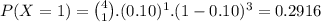P(X=1) = \binom{4}{1}.(0.10)^1.(1-0.10)^{3} =0.2916