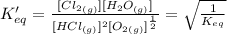 K'_{eq}=\frac {[Cl_2_{(g)}][H_2O_{(g)}]}{[HCl_{(g)}]^2[O_2_{(g)}]^{\frac {1}{2}}}=\sqrt {\frac {1}{K_{eq}}}