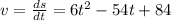 v=\frac{ds}{dt}=6t^2-54t+84