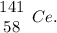 \begin{array}{c}{141} \\ {58}\end{array} C e.