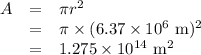 \begin{array}{rcl}A & = & \pi r^{2}\\& = & \pi \times (6.37 \times 10^{6} \text{ m})^{2}\\& = & 1.275 \times 10^{14} \text{ m}^{2}\\\end{array}