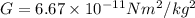 G =6.67\times 10^{-11}Nm^2/kg^2