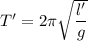 T'=2\pi \sqrt{\dfrac{l'}{g}}