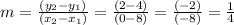m= \frac{(y_2-y_1)}{(x_2-x_1 )} =\frac{(2-4)}{(0-8)}= \frac {(-2)}{(-8)}=\frac {1}{4}