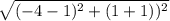 \sqrt{(-4 - 1)^2 + (1 + 1))^2}