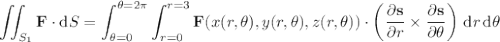 \displaystyle\iint_{S_1}\mathbf F\cdot\mathrm dS=\int_{\theta=0}^{\theta=2\pi}\int_{r=0}^{r=3}\mathbf F(x(r,\theta),y(r,\theta),z(r,\theta))\cdot\left(\dfrac{\partial\mathbf s}{\partial r}\times\dfrac{\partial\mathbf s}{\partial\theta}\right)\,\mathrm dr\,\mathrm d\theta