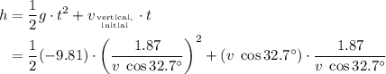 \begin{aligned} h &= \frac{1}{2}g \cdot t^{2} + v_{\text{vertical,} \atop \text{initial}}\cdot t\\ &= \frac{1}{2}(-9.81) \cdot \left(\frac{1.87}{v\; \cos{32.7^{\circ}}}\right)^{2} + (v\; \cos{32.7^{\circ}})\cdot \frac{1.87}{v\; \cos{32.7^{\circ}}} \end{aligned}
