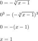 0=-\sqrt[3]{x-1}\\\\0^{3}=(-\sqrt[3]{x-1})^{3}\\\\0=-(x-1)\\\\x=1