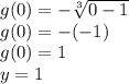 g(0)=-\sqrt[3]{0-1}\\g(0)=-(-1)\\g(0)=1\\y=1