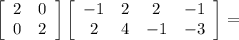 \left[\begin{array}{cc}2&0\\0&2\end{array}\right]\left[\begin{array}{cccc}-1&2&2&-1\\2&4&-1&-3\end{array}\right]=