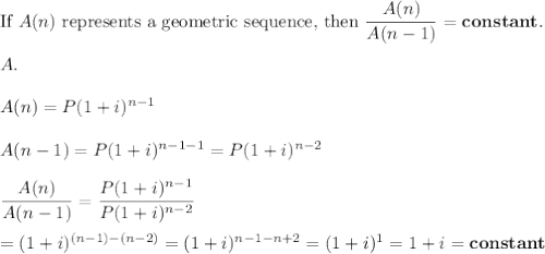 \text{If}\ A(n)\ \text{represents a geometric sequence, then}\ \dfrac{A(n)}{A(n-1)}=\bold{constant}.\\\\A.\\\\A(n)=P(1+i)^{n-1}\\\\A(n-1)=P(1+i)^{n-1-1}=P(1+i)^{n-2}\\\\\dfrac{A(n)}{A(n-1)}=\dfrac{P(1+i)^{n-1}}{P(1+i)^{n-2}}\\\\=(1+i)^{(n-1)-(n-2)}=(1+i)^{n-1-n+2}=(1+i)^1=1+i=\bold{constant}