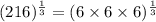 (216)^{\frac{1}{3}}=(6\times 6\times 6)^{\frac{1}{3}}